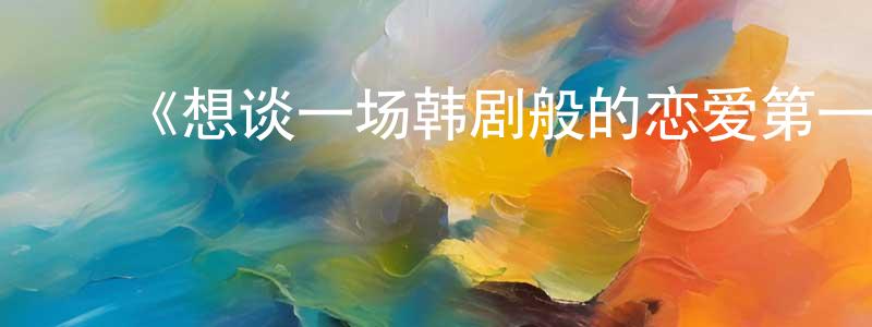 ﻿车驰的个人主页,﻿《想谈一场韩剧般的恋爱第一季》迅雷下载/在线观看-选秀综艺-美剧天堂